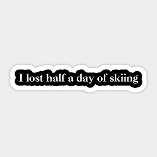 I lost half a day of skiing (white text) Sticker